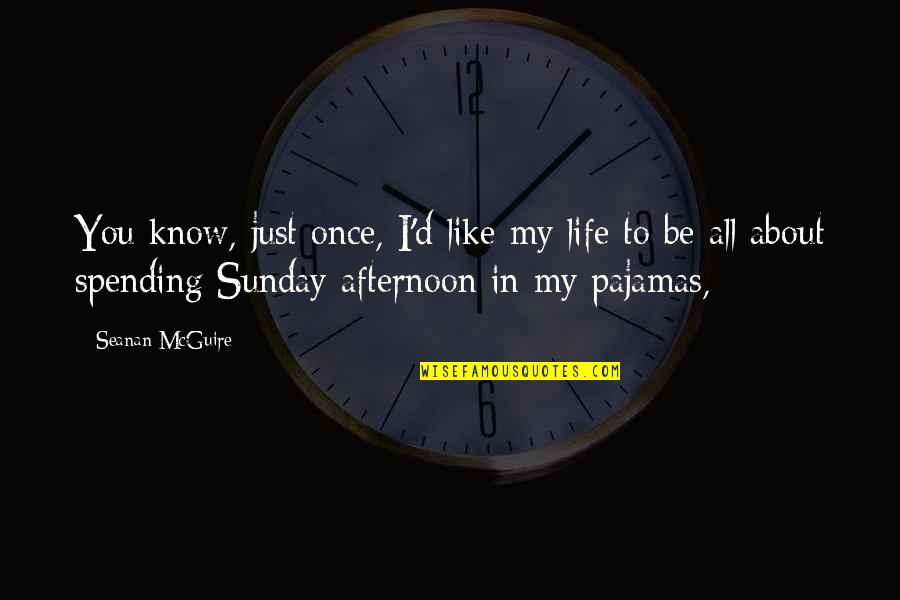 Spending My Life With You Quotes By Seanan McGuire: You know, just once, I'd like my life