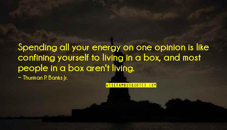 Spending My Life With You Quotes By Thurman P. Banks Jr.: Spending all your energy on one opinion is Spending My Life With You Quotes By Thurman P. Banks Jr.: Spending all your energy on one opinion is