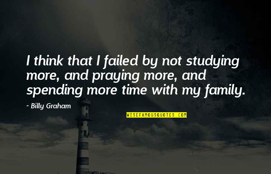 Spending My Time Quotes By Billy Graham: I think that I failed by not studying