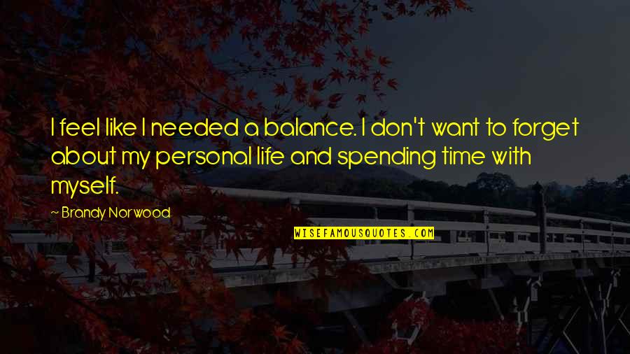 Spending My Time Quotes By Brandy Norwood: I feel like I needed a balance. I