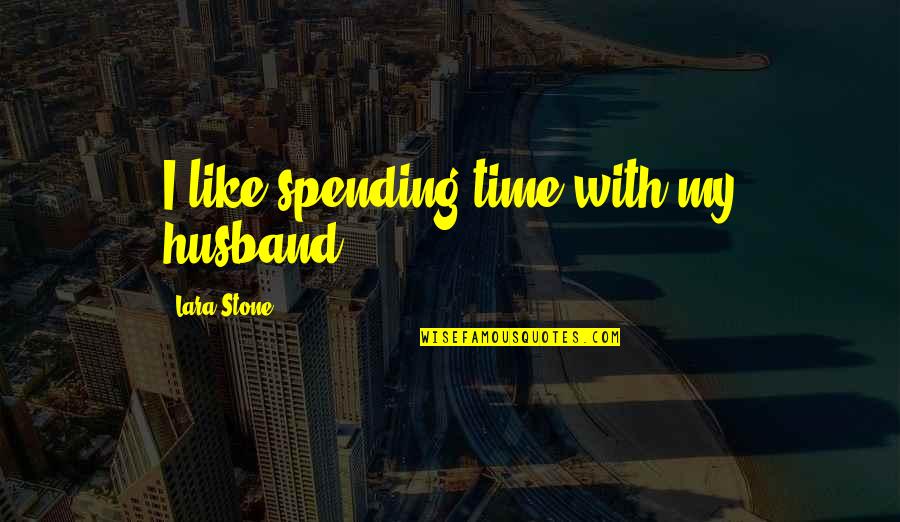 Spending My Time Quotes By Lara Stone: I like spending time with my husband.