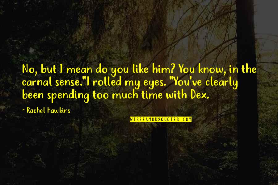 Spending My Time Quotes By Rachel Hawkins: No, but I mean do you like him?