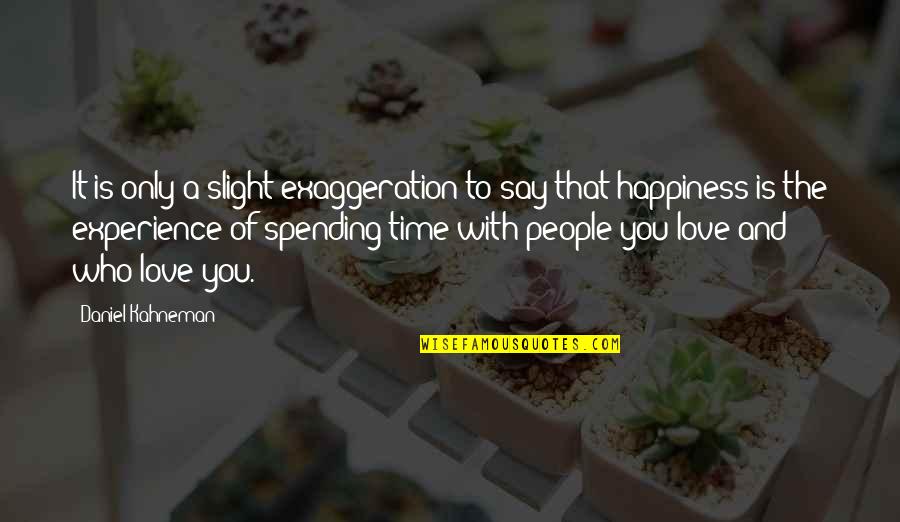 Spending My Time With You Quotes By Daniel Kahneman: It is only a slight exaggeration to say