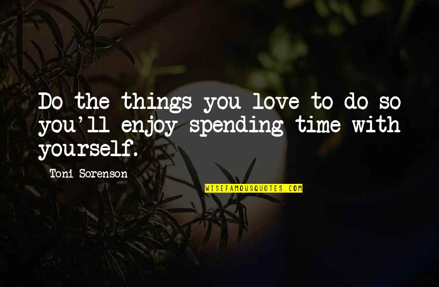 Spending My Time With You Quotes By Toni Sorenson: Do the things you love to do so