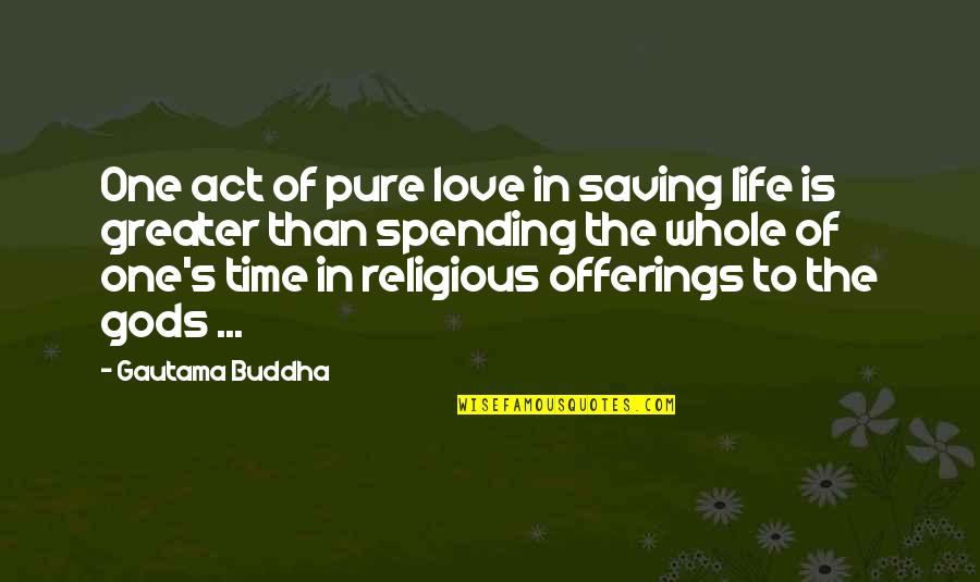 Spending My Whole Life With You Quotes By Gautama Buddha: One act of pure love in saving life