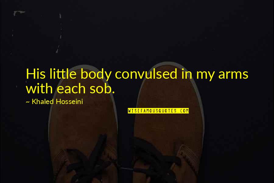 Spending My Whole Life With You Quotes By Khaled Hosseini: His little body convulsed in my arms with