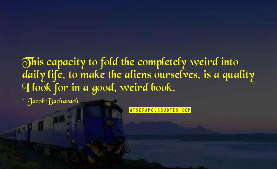 Spending Quality Time Alone Quotes By Jacob Bacharach: This capacity to fold the completely weird into