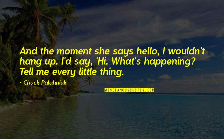 Spending Summer With Friends Quotes By Chuck Palahniuk: And the moment she says hello, I wouldn't Spending Summer With Friends Quotes By Chuck Palahniuk: And the moment she says hello, I wouldn't