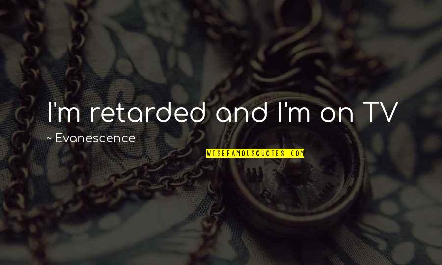 Spending The Holidays Alone Quotes By Evanescence: I'm retarded and I'm on TV Spending The Holidays Alone Quotes By Evanescence: I'm retarded and I'm on TV