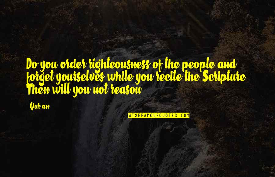 Spending The Holidays Alone Quotes By Qur'an: Do you order righteousness of the people and Spending The Holidays Alone Quotes By Qur'an: Do you order righteousness of the people and