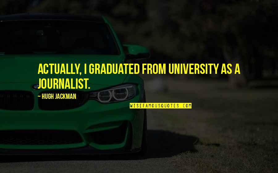 Spending The Night With Someone Quotes By Hugh Jackman: Actually, I graduated from university as a journalist. Spending The Night With Someone Quotes By Hugh Jackman: Actually, I graduated from university as a journalist.
