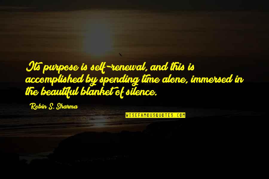 Spending Time Alone Quotes By Robin S. Sharma: Its purpose is self-renewal, and this is accomplished