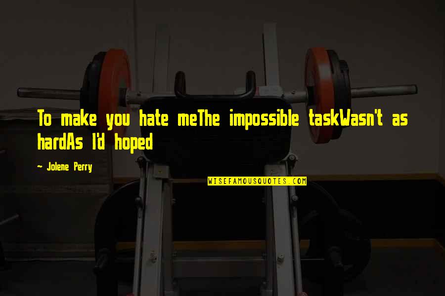 Spending Time Away Quotes By Jolene Perry: To make you hate meThe impossible taskWasn't as