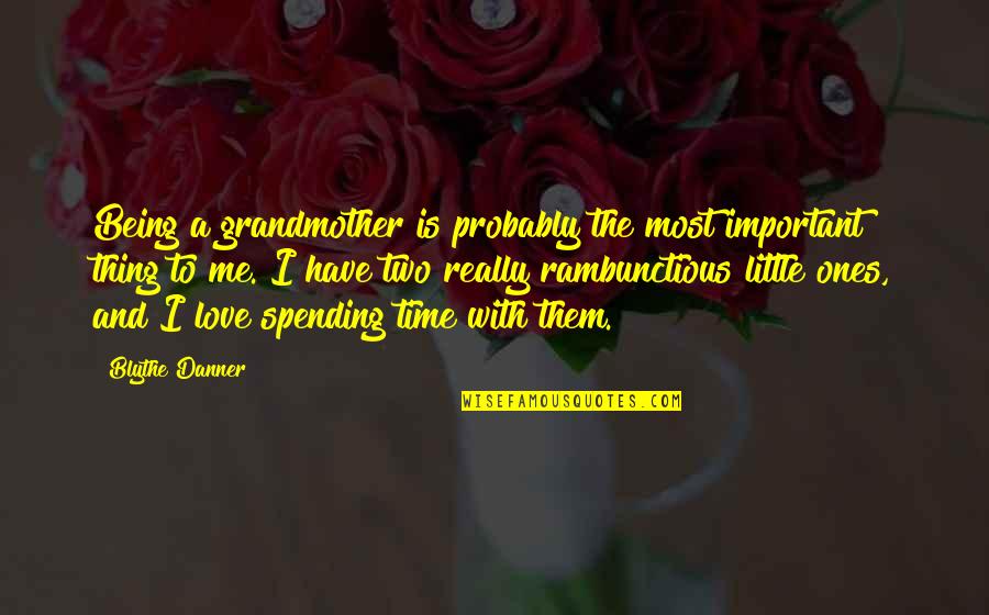 Spending Time In Love Quotes By Blythe Danner: Being a grandmother is probably the most important