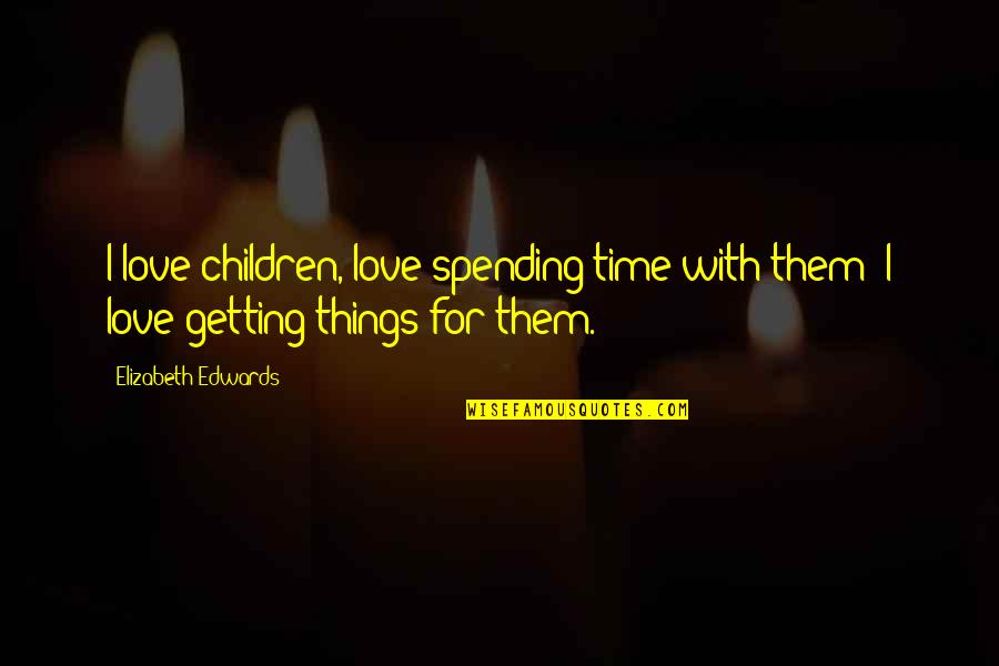 Spending Time In Love Quotes By Elizabeth Edwards: I love children, love spending time with them;