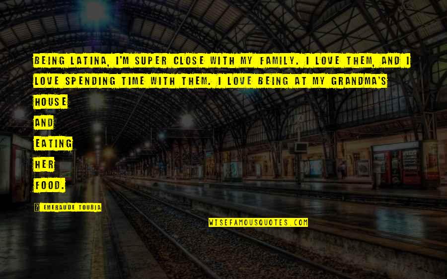 Spending Time In Love Quotes By Emeraude Toubia: Being Latina, I'm super close with my family.