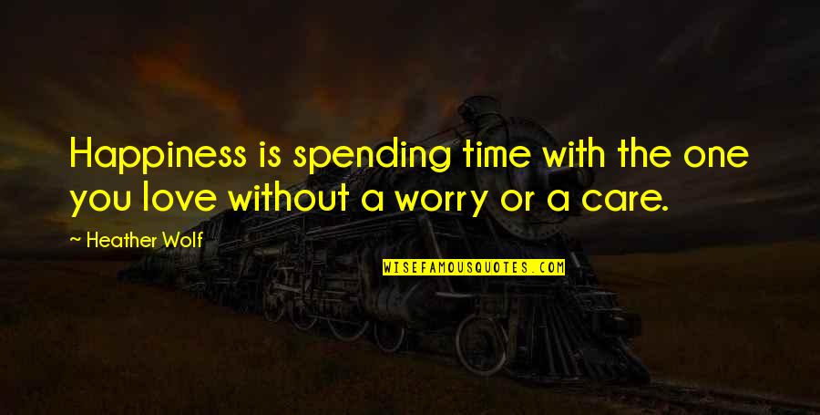 Spending Time In Love Quotes By Heather Wolf: Happiness is spending time with the one you