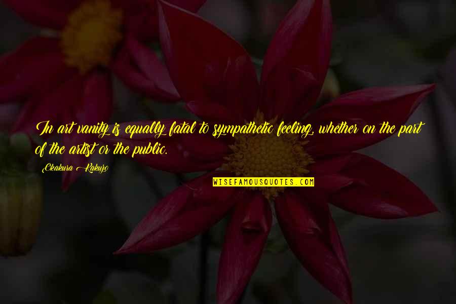 Spending Time In Love Quotes By Okakura Kakuzo: In art vanity is equally fatal to sympathetic