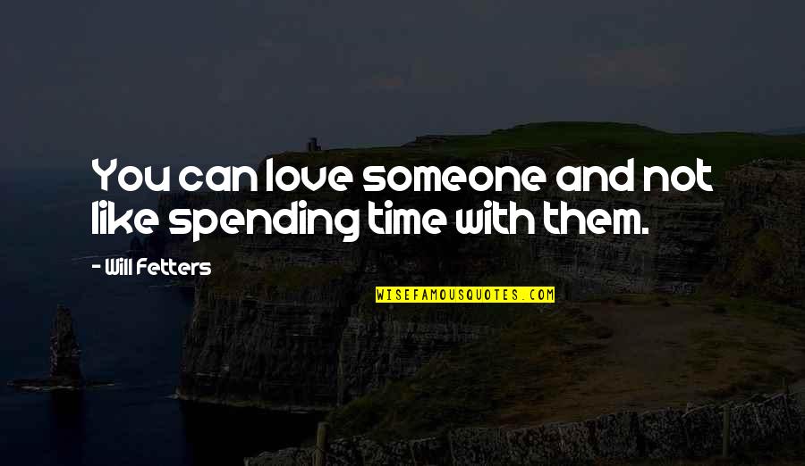 Spending Time In Love Quotes By Will Fetters: You can love someone and not like spending
