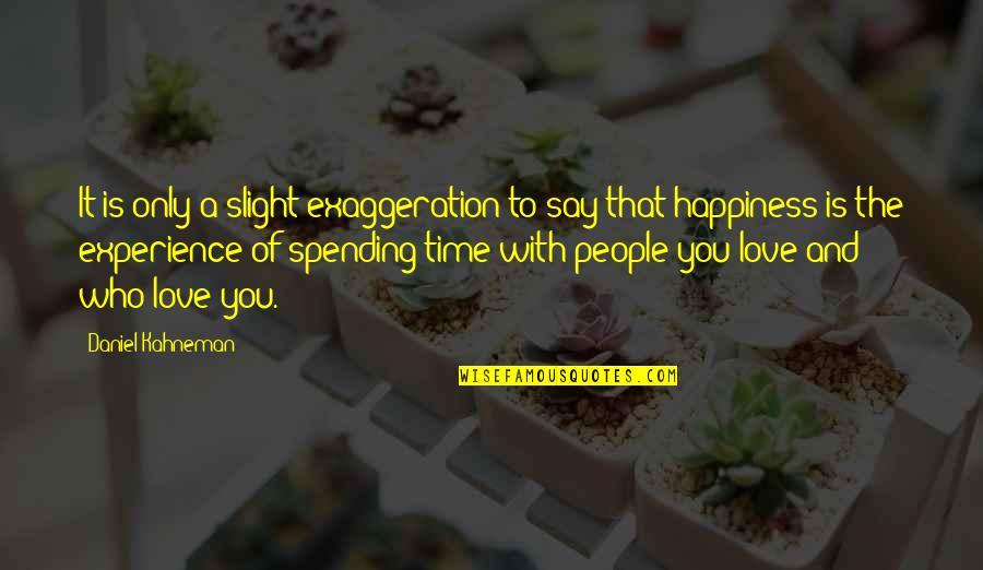 Spending Time Love Quotes By Daniel Kahneman: It is only a slight exaggeration to say