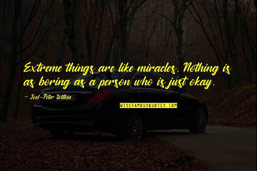 Spending Time Quote Quotes By Joel-Peter Witkin: Extreme things are like miracles. Nothing is as Spending Time Quote Quotes By Joel-Peter Witkin: Extreme things are like miracles. Nothing is as