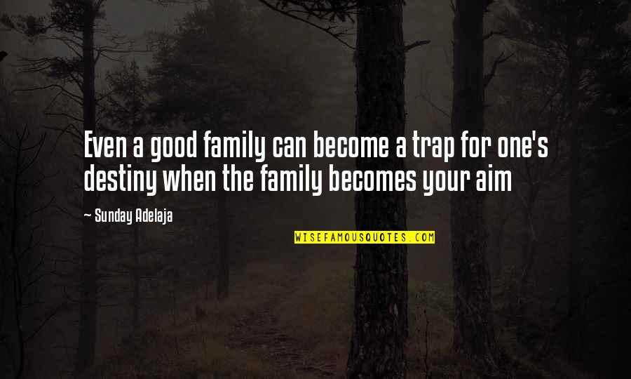Spending Time Quote Quotes By Sunday Adelaja: Even a good family can become a trap Spending Time Quote Quotes By Sunday Adelaja: Even a good family can become a trap