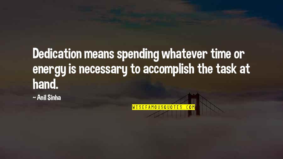 Spending Time Quotes By Anil Sinha: Dedication means spending whatever time or energy is