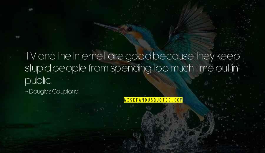 Spending Time Quotes By Douglas Coupland: TV and the Internet are good because they