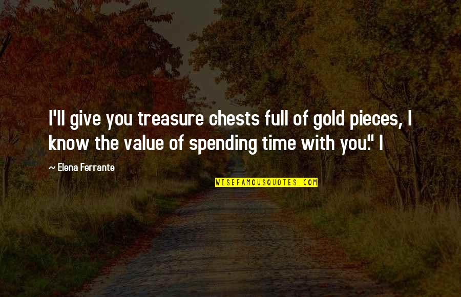 Spending Time Quotes By Elena Ferrante: I'll give you treasure chests full of gold