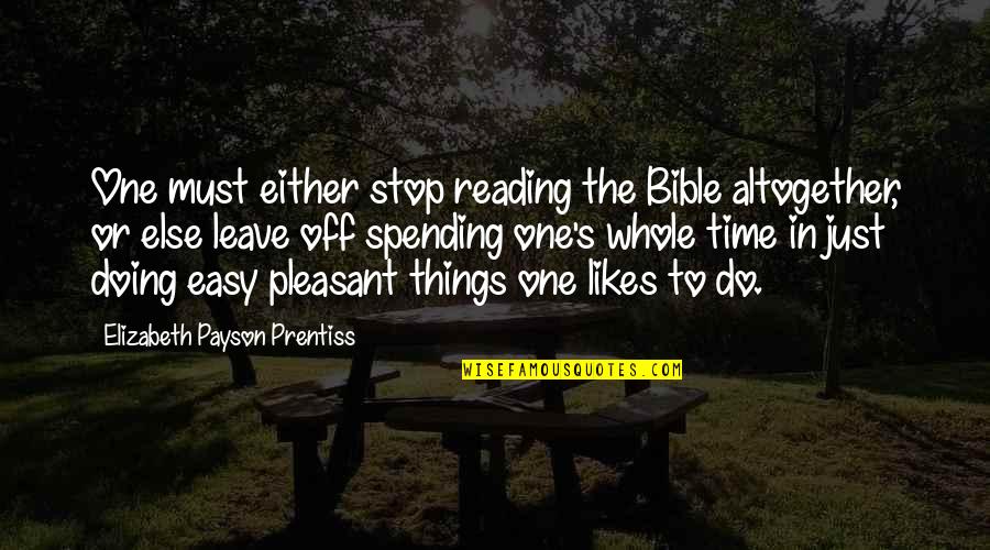 Spending Time Quotes By Elizabeth Payson Prentiss: One must either stop reading the Bible altogether,