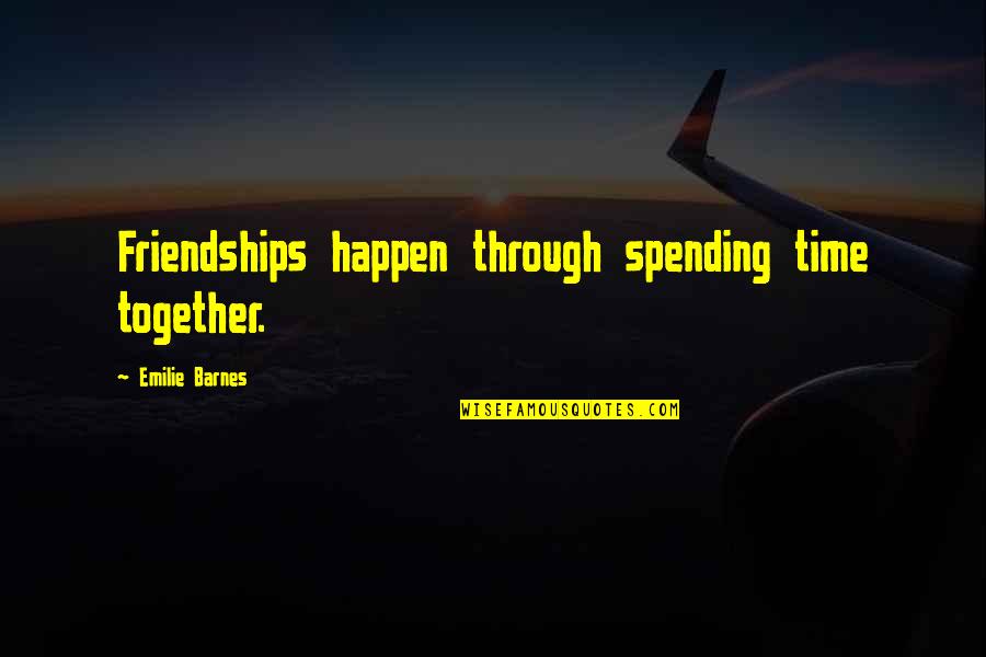 Spending Time Quotes By Emilie Barnes: Friendships happen through spending time together.