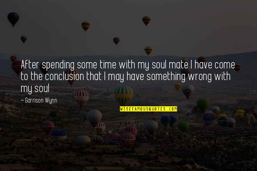 Spending Time Quotes By Garrison Wynn: After spending some time with my soul mate