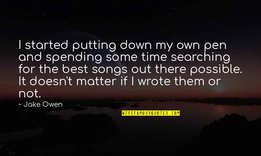 Spending Time Quotes By Jake Owen: I started putting down my own pen and Spending Time Quotes By Jake Owen: I started putting down my own pen and