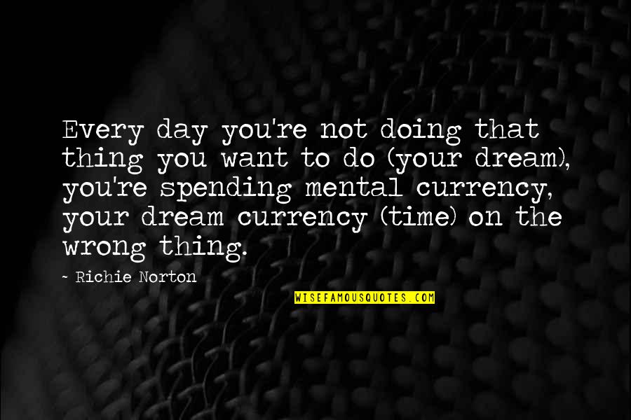 Spending Time Quotes By Richie Norton: Every day you're not doing that thing you