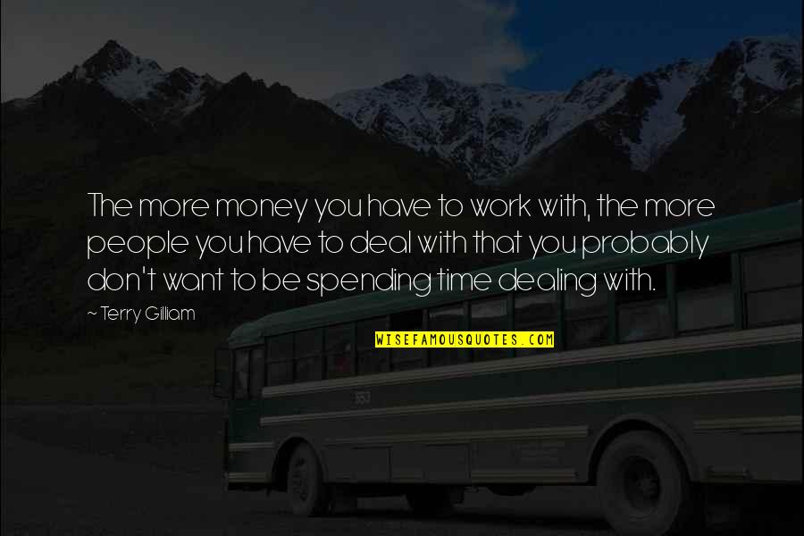Spending Time Quotes By Terry Gilliam: The more money you have to work with, Spending Time Quotes By Terry Gilliam: The more money you have to work with,