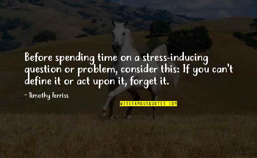 Spending Time Quotes By Timothy Ferriss: Before spending time on a stress-inducing question or