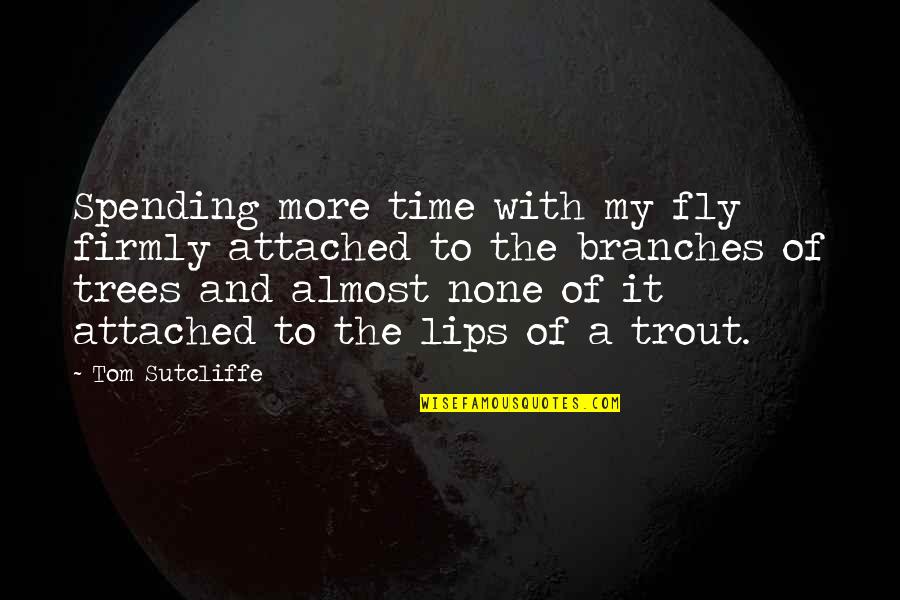 Spending Time Quotes By Tom Sutcliffe: Spending more time with my fly firmly attached