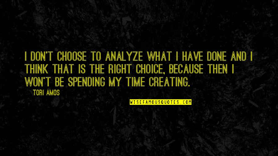 Spending Time Quotes By Tori Amos: I don't choose to analyze what I have