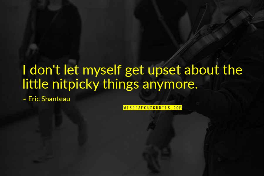 Spending Time Quotes Quotes By Eric Shanteau: I don't let myself get upset about the