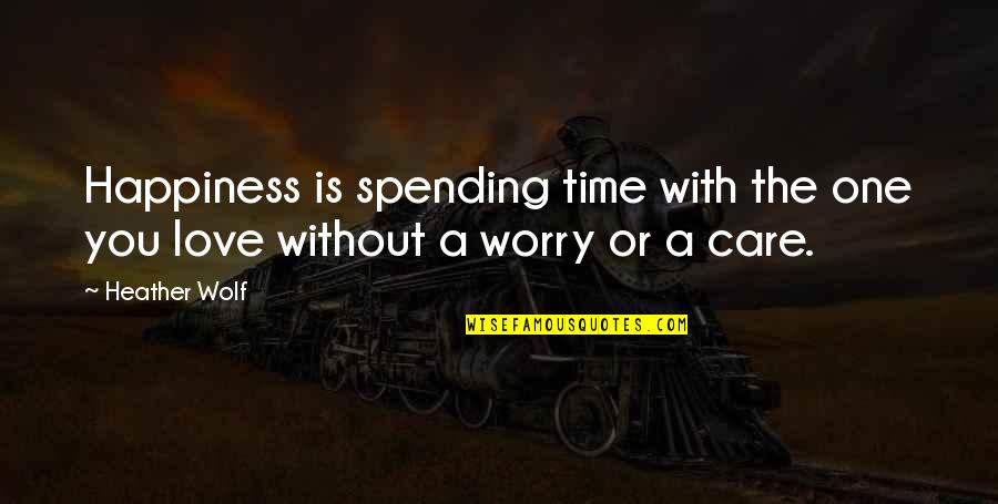 Spending Time Quotes Quotes By Heather Wolf: Happiness is spending time with the one you