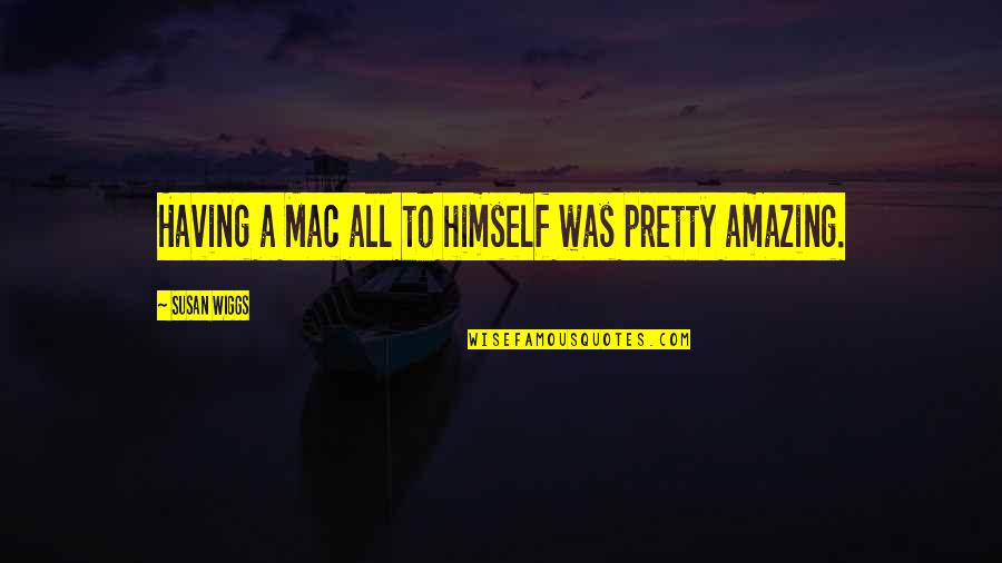 Spending Time Quotes Quotes By Susan Wiggs: Having a Mac all to himself was pretty Spending Time Quotes Quotes By Susan Wiggs: Having a Mac all to himself was pretty