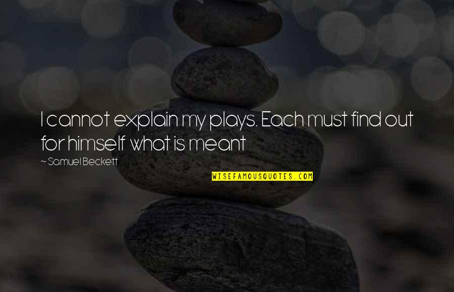 Spending Time Sister Quotes By Samuel Beckett: I cannot explain my plays. Each must find