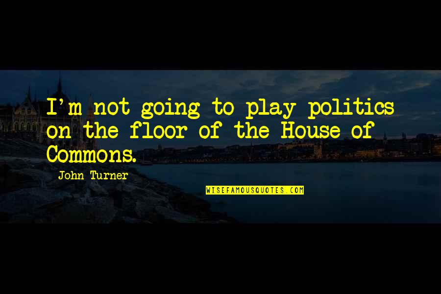 Spending Time Together With Boyfriend Quotes By John Turner: I'm not going to play politics on the