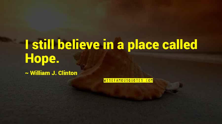 Spending Time Together With Friends Quotes By William J. Clinton: I still believe in a place called Hope.