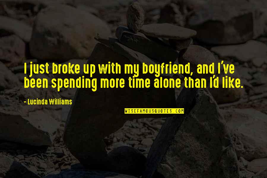 Spending Time With Boyfriend Quotes By Lucinda Williams: I just broke up with my boyfriend, and