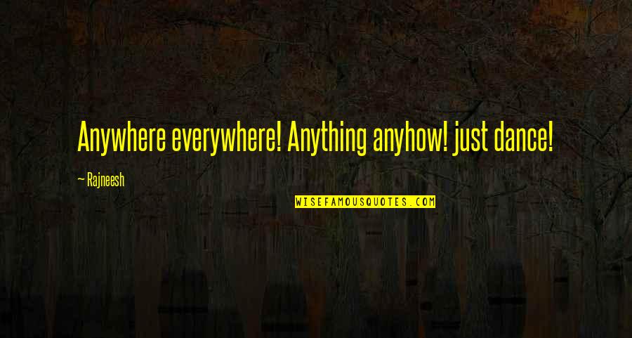 Spending Time With Friends Quotes By Rajneesh: Anywhere everywhere! Anything anyhow! just dance!