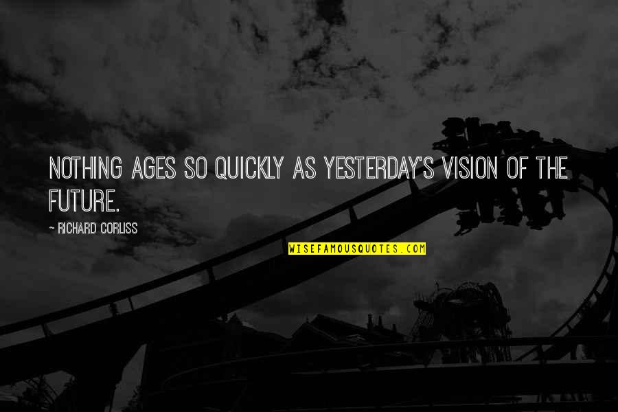 Spending Time With Friends Quotes By Richard Corliss: Nothing ages so quickly as yesterday's vision of Spending Time With Friends Quotes By Richard Corliss: Nothing ages so quickly as yesterday's vision of