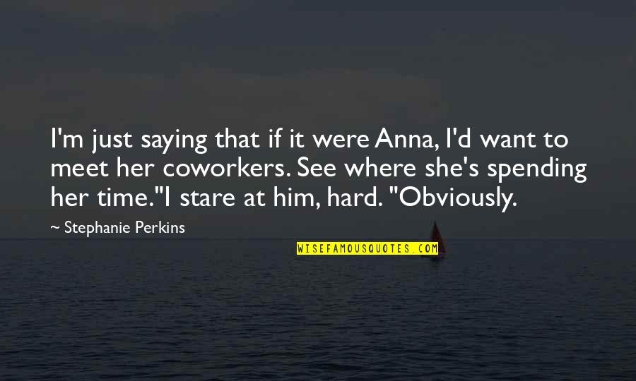 Spending Time With Him Quotes By Stephanie Perkins: I'm just saying that if it were Anna,