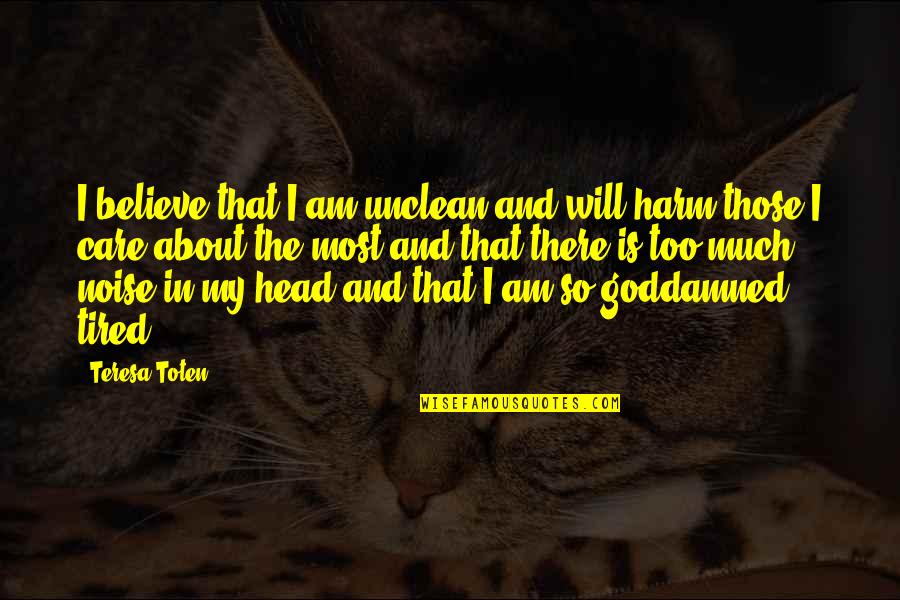 Spending Time With My Niece Quotes By Teresa Toten: I believe that I am unclean and will