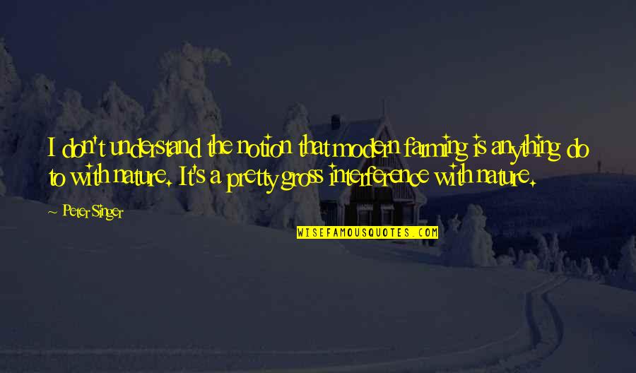 Spending Time With Old Friends Quotes By Peter Singer: I don't understand the notion that modern farming
